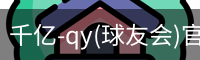 千亿-qy(球友会)官方网站